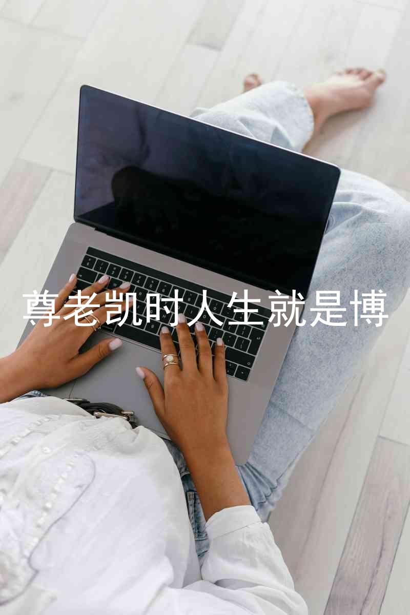 尊老凯时人生就是博